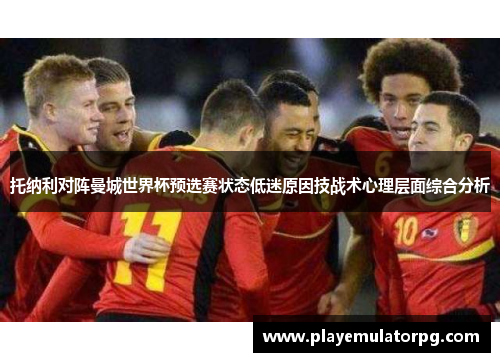 托纳利对阵曼城世界杯预选赛状态低迷原因技战术心理层面综合分析