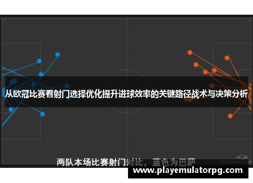从欧冠比赛看射门选择优化提升进球效率的关键路径战术与决策分析