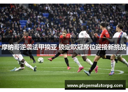 摩纳哥逆袭法甲摘亚 锁定欧冠席位迎接新挑战