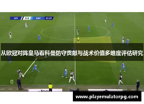 从欧冠对阵皇马看科曼防守贡献与战术价值多维度评估研究 从欧冠对阵皇马看科曼防守贡献与战术价值多维度评估研究