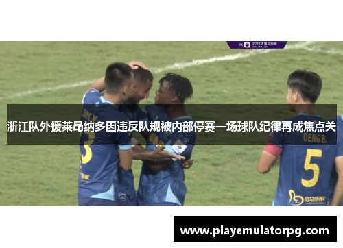 浙江队外援莱昂纳多因违反队规被内部停赛一场球队纪律再成焦点关 浙江队外援莱昂纳多因违反队规被内部停赛一场球队纪律再成焦点关