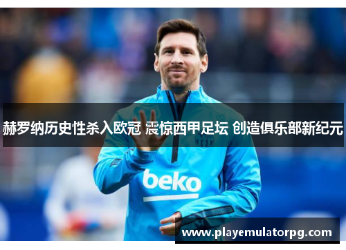 赫罗纳历史性杀入欧冠 震惊西甲足坛 创造俱乐部新纪元 赫罗纳历史性杀入欧冠 震惊西甲足坛 创造俱乐部新纪元